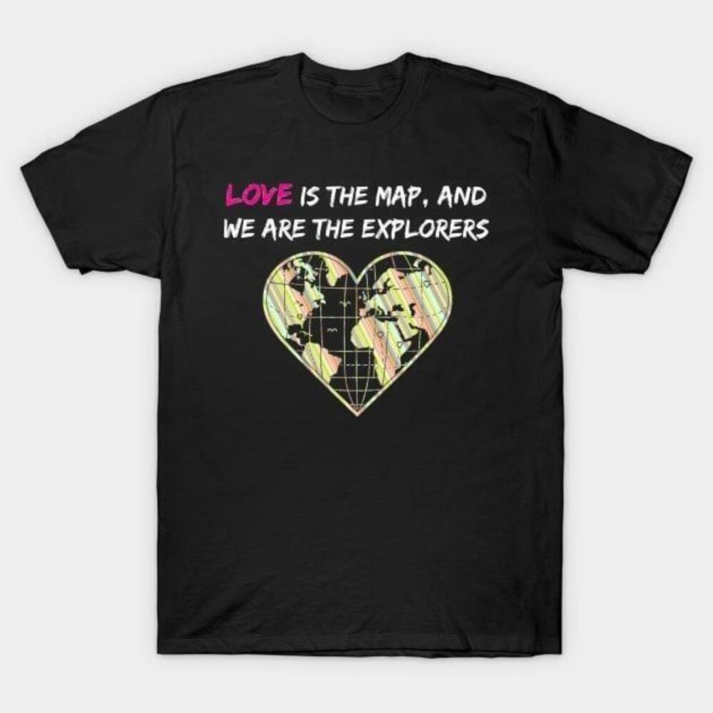 Love Is The Map And We Are The Explorers Valentines Day Tshirt